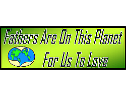 Fathers Are On This Planet For Us To Love