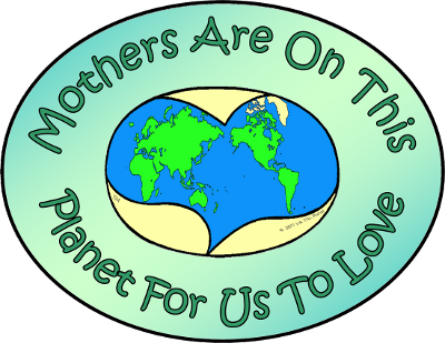 Mothers Are On This Planet For Us To Love