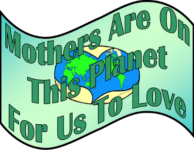Mothers Are On This Planet For Us To Love