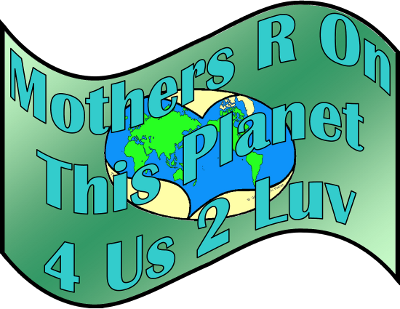 Mothers R On This Planet 4 Us 2 Luv
