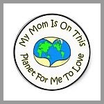 My Mom Is On This Planet 4 Me 2 Luv