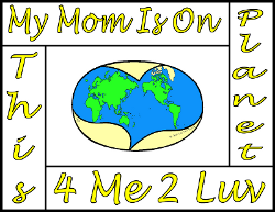 My Mom Is On This Planet 4 Me 2 Luv